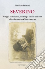 Severino. Viaggio nello spazio, nel tempo e nella memoria di un internato militare camuno libro