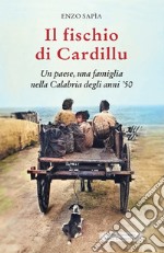 Il fischio di Cardillu. Un paese, una famiglia nella Calabria degli anni '50