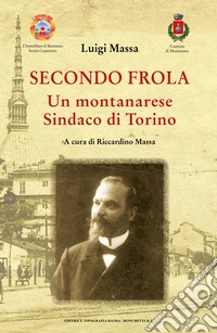 Secondo Frola. Un montanarese Sindaco di Torino libro