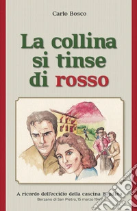 La collina si tinse di rosso. A ricordo dell'eccidio della cascina Baudina. Berzano San Pietro, 15 marzo 1945 libro