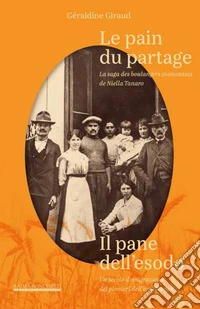 Le pain du partage. La saga des boulangers piémontais de Niella Tanaro- Il pane dell'esodo. Un secolo d'emigrazione dei pionieri dell'arte bianca. Ediz. bilingue libro