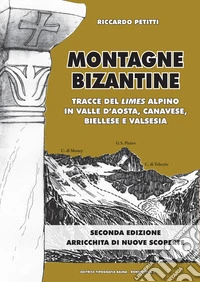 Montagne bizantine. Tracce del limes alpino in Valle d'Aosta, canavese, biellese e Valsesia libro