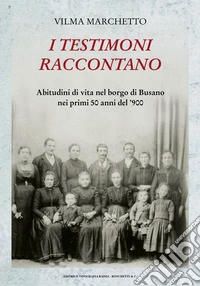 I testimoni raccontano. Abitudini di vita nel borgo di Busano nei primi 50 anni del '900 libro