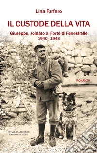 Il custode della vita. Giuseppe, soldato al Forte di Fenestrelle. 1940-1943 libro
