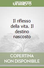 Il riflesso della vita. Il destino nascosto libro