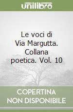 Le voci di Via Margutta. Collana poetica. Vol. 10