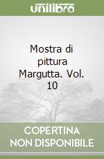 Mostra di pittura Margutta. Vol. 10 libro