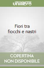 Fiori tra fiocchi e nastri
