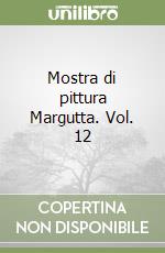 Mostra di pittura Margutta. Vol. 12 libro