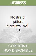 Mostra di pittura Margutta. Vol. 13 libro