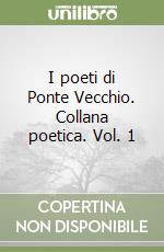 I poeti di Ponte Vecchio. Collana poetica. Vol. 1 libro