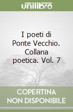 I poeti di Ponte Vecchio. Collana poetica. Vol. 7 libro
