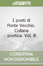 I poeti di Ponte Vecchio. Collana poetica. Vol. 8 libro