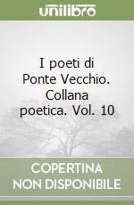 I poeti di Ponte Vecchio. Collana poetica. Vol. 10 libro