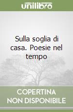 Sulla soglia di casa. Poesie nel tempo libro