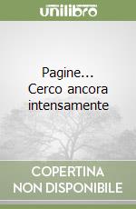 Pagine... Cerco ancora intensamente libro