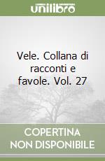 Vele. Collana di racconti e favole. Vol. 27 libro