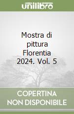 Mostra di pittura Florentia 2024. Vol. 5 libro