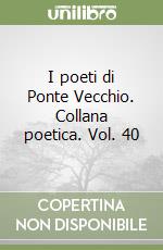 I poeti di Ponte Vecchio. Collana poetica. Vol. 40 libro