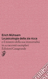 La psicologia della zia ricca e il mistero della sua immortalità in 25 racconti esemplari libro