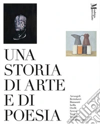 Una storia di arte e di poesia. Arcangeli, Bertolucci, Biamonti, Isella, Orelli, Sereni, Tassi, Testori e i loro artisti. Catalogo della mostra (Mendrisio, 29 marzo-6 luglio 2025) libro
