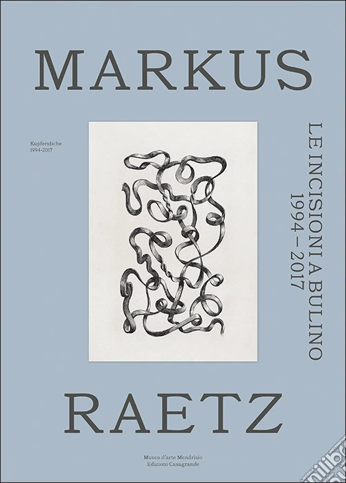Markus Raetz. Le incisioni a bulino 1994-2017. Ediz. bilingue