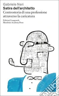 Satira dell'architetto. Controstoria di una professione attraverso la caricatura libro