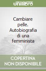 Cambiare pelle. Autobiografia di una femminista libro