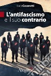 L'antifascismo e il suo contrario libro di Casarotti Luca