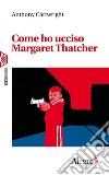 Come ho ucciso Margaret Thatcher libro