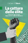 La cattura delle élite. Come le identità oppresse vengono strumentalizzate dal potere libro