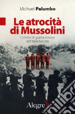 Le atrocità di Mussolini. I crimini di guerra rimossi dell'Italia fascista libro