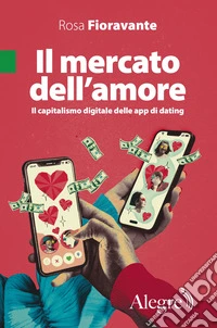 Il mercato dell'amore. Il capitalismo digitale delle app di dating libro