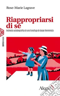 Riappropriarsi di sé. Inchiesta autobiografica di una transfuga di classe femminista libro