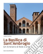 La basilica di sant'Ambrogio. Un itinerario di fede e arte libro