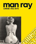 Man Ray. Opere 1912-1975. Ediz. illustrata libro