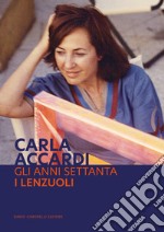 Carla Accardi. Gli anni Settanta. I lenzuoli. Ediz. italiana e inglese libro