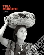 Tina Modotti. L'opera. Catalogo della mostra (Rovigo, 22 settembre 2023-28 gennaio 2024). Ediz. illustrata