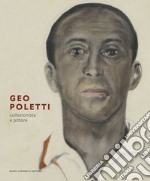 Geo Poletti. Collezionista e pittore. Ediz. illustrata