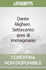 Dante Alighieri. Settecento anni di immaginario