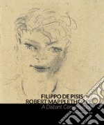 Filippo de Pisis and Robert Mapplethorpe. A Distant Conversation. Ediz. italiana e inglese libro