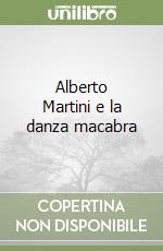 Alberto Martini. La danza macabra. Catalogo della mostra (Milano, 2 ottobre 2024-19 gennaio 2025). Ediz. illustrata libro