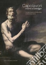 Capolavori intorno a Caravaggio. Corrado Arezzo De Spuches collezionista d'arte. Catalogo della mostra (Ragusa Ibla, 16 giugno-21 settembre 2024). Ediz. illustrata libro