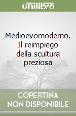 Medioevomoderno. Il reimpiego della scultura preziosa