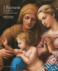 I Farnese nella Roma del Cinquecento. Origini e fortuna di una collezione. Ediz. illustrata libro