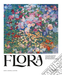 Flora. L'incanto dei fiori nell'arte italiana dal Novecento ad oggi. Ediz. illustrata libro