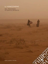 Li Yongzheng. Nel profondo di questo deserto. Ediz. italiana e inglese libro
