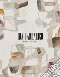 Ida Barbarigo. Opere 1940-2015. Ediz. a colori libro