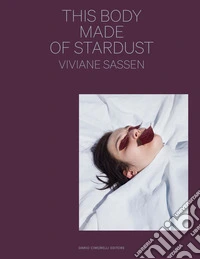 Viviane Sassen. This body made of stardust. Ediz. italiana e inglese libro