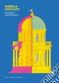 Isabella Cuccato. Incontro con Palladio. Ediz. a colori libro